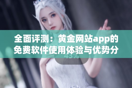 全面评测：黄金网站app的免费软件使用体验与优势分析