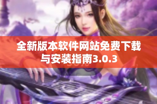 全新版本软件网站免费下载与安装指南3.0.3