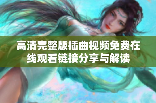 高清完整版插曲视频免费在线观看链接分享与解读