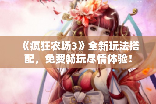 《疯狂农场3》全新玩法搭配，免费畅玩尽情体验！