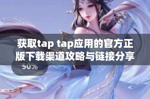 获取tap tap应用的官方正版下载渠道攻略与链接分享