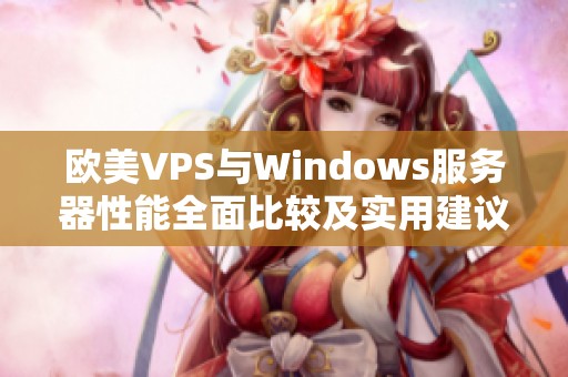 欧美VPS与Windows服务器性能全面比较及实用建议