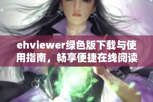 ehviewer绿色版下载与使用指南，畅享便捷在线阅读体验