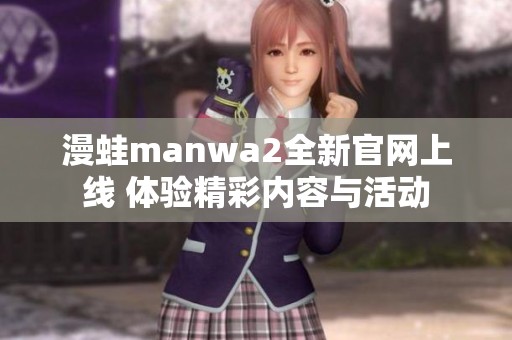 漫蛙manwa2全新官网上线 体验精彩内容与活动