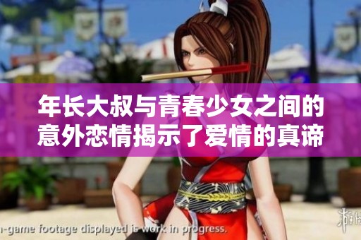 年长大叔与青春少女之间的意外恋情揭示了爱情的真谛