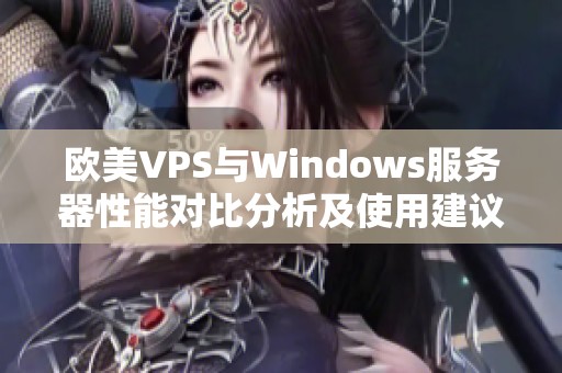 欧美VPS与Windows服务器性能对比分析及使用建议