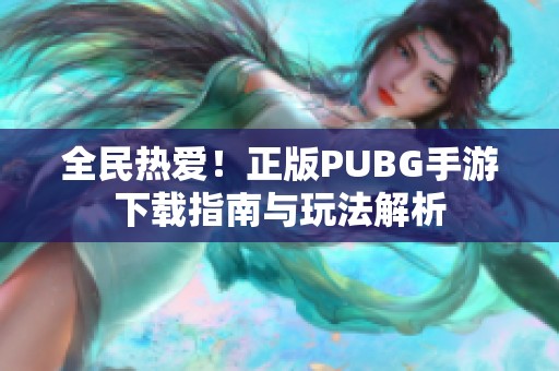 全民热爱！正版PUBG手游下载指南与玩法解析