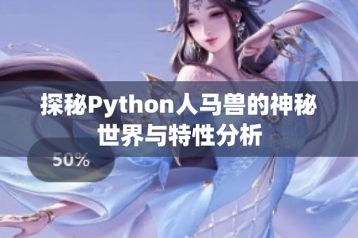 探秘Python人马兽的神秘世界与特性分析