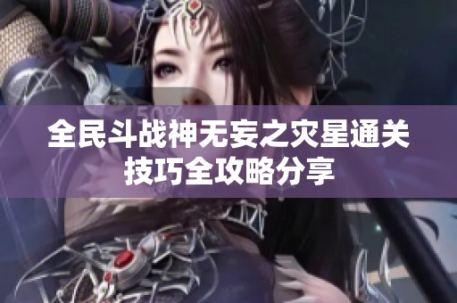 全民斗战神无妄之灾星通关技巧全攻略分享