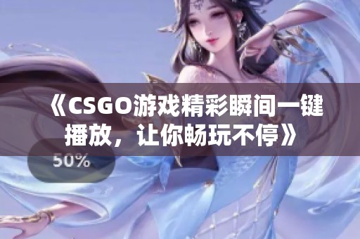 《CSGO游戏精彩瞬间一键播放，让你畅玩不停》