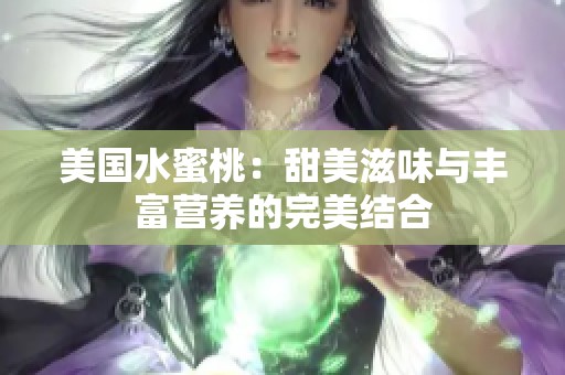 美国水蜜桃：甜美滋味与丰富营养的完美结合