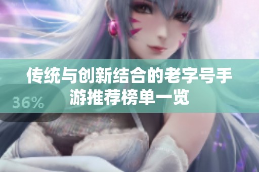 传统与创新结合的老字号手游推荐榜单一览