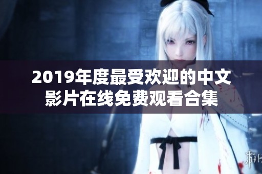 2019年度最受欢迎的中文影片在线免费观看合集