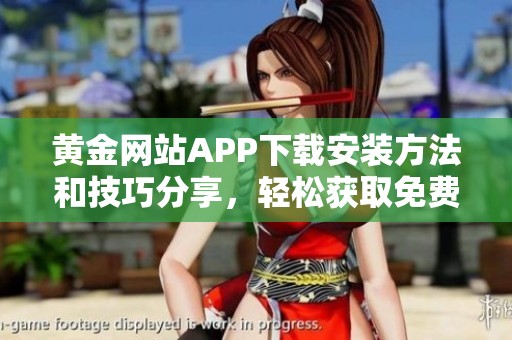 黄金网站APP下载安装方法和技巧分享，轻松获取免费资源