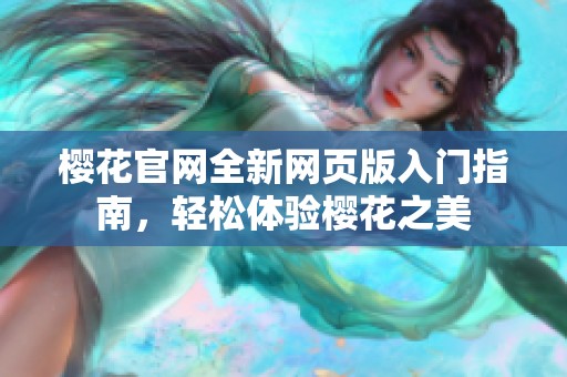 樱花官网全新网页版入门指南，轻松体验樱花之美