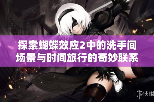 探索蝴蝶效应2中的洗手间场景与时间旅行的奇妙联系