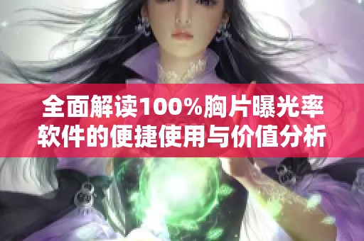 全面解读100%胸片曝光率软件的便捷使用与价值分析