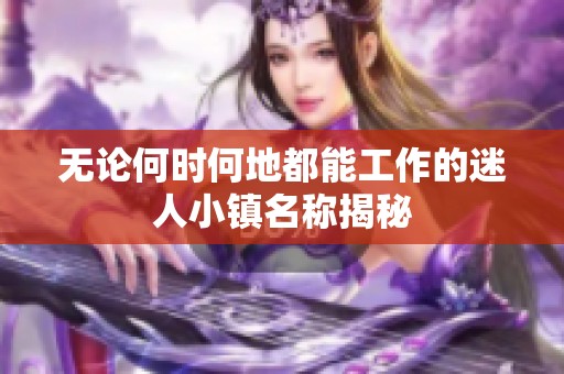 无论何时何地都能工作的迷人小镇名称揭秘