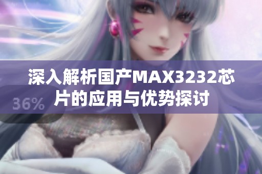 深入解析国产MAX3232芯片的应用与优势探讨