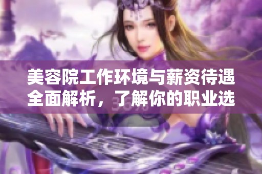 美容院工作环境与薪资待遇全面解析，了解你的职业选择