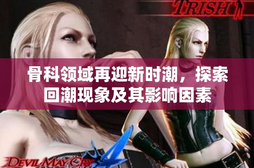 骨科领域再迎新时潮，探索回潮现象及其影响因素
