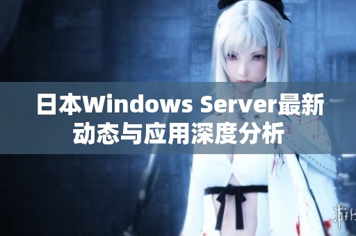 日本Windows Server最新动态与应用深度分析