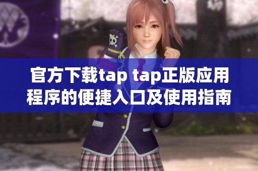 官方下载tap tap正版应用程序的便捷入口及使用指南