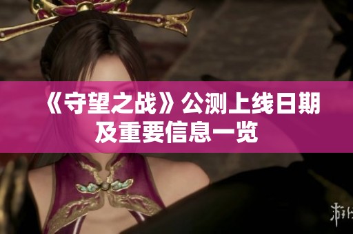 《守望之战》公测上线日期及重要信息一览