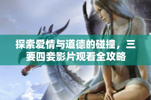 探索爱情与道德的碰撞，三要四妾影片观看全攻略