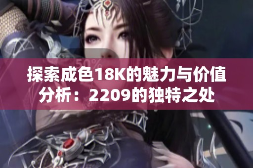 探索成色18K的魅力与价值分析：2209的独特之处