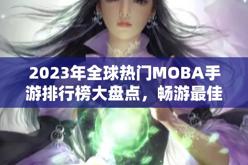 2023年全球热门MOBA手游排行榜大盘点，畅游最佳竞技游戏推荐