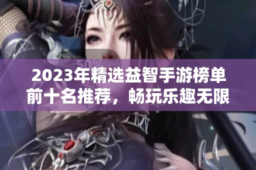 2023年精选益智手游榜单前十名推荐，畅玩乐趣无限