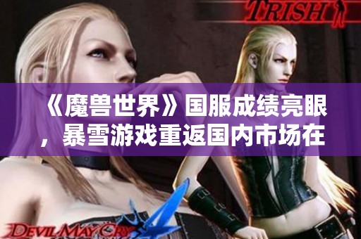 《魔兽世界》国服成绩亮眼，暴雪游戏重返国内市场在即