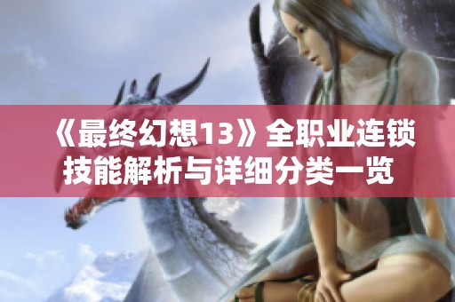 《最终幻想13》全职业连锁技能解析与详细分类一览