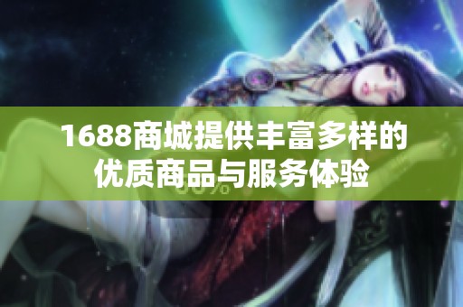 1688商城提供丰富多样的优质商品与服务体验