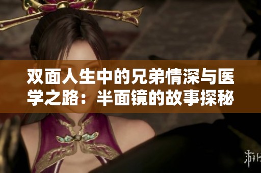 双面人生中的兄弟情深与医学之路：半面镜的故事探秘