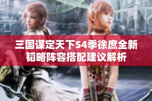 三国谋定天下S4季徐庶全新韬略阵容搭配建议解析