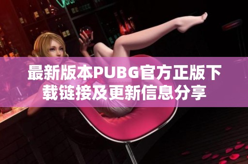 最新版本PUBG官方正版下载链接及更新信息分享