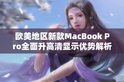 欧美地区新款MacBook Pro全面升高清显示优势解析