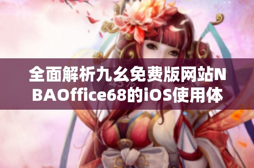 全面解析九幺免费版网站NBAOffice68的iOS使用体验与功能