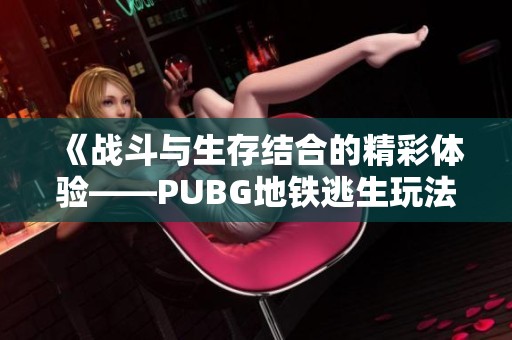 《战斗与生存结合的精彩体验——PUBG地铁逃生玩法解析》