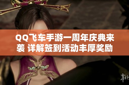 QQ飞车手游一周年庆典来袭 详解签到活动丰厚奖励全攻略