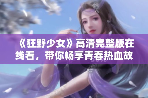 《狂野少女》高清完整版在线看，带你畅享青春热血故事