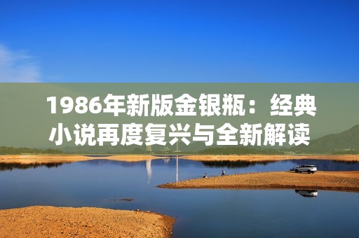 1986年新版金银瓶：经典小说再度复兴与全新解读