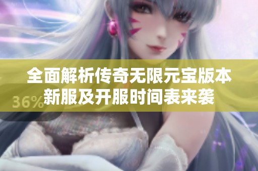 全面解析传奇无限元宝版本新服及开服时间表来袭