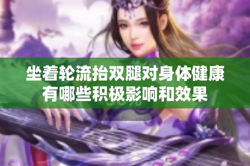 坐着轮流抬双腿对身体健康有哪些积极影响和效果