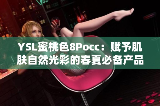 YSL蜜桃色8Pocc：赋予肌肤自然光彩的春夏必备产品