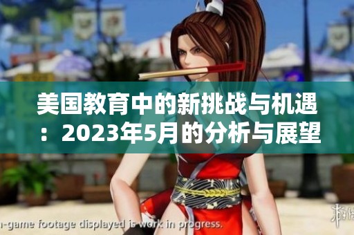 美国教育中的新挑战与机遇：2023年5月的分析与展望