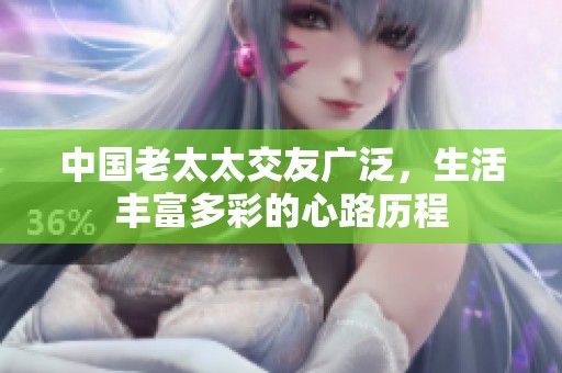 中国老太太交友广泛，生活丰富多彩的心路历程
