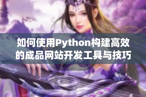 如何使用Python构建高效的成品网站开发工具与技巧